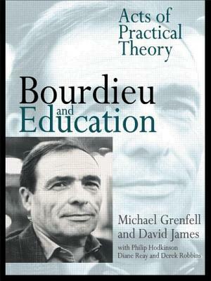 Bourdieu and Education: Acts of Practical Theory by David James, Michael Grenfell