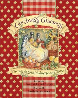 Goodness Gracious: Recipes for Good Food and Gracious Living by Roxie Kelley and Friends, Roxie Kelley