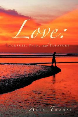 Love: Pursuit, Pain, and Pleasure by Alex Thomas