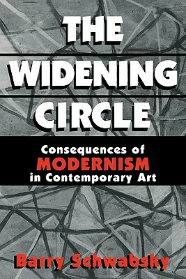 The Widening Circle: The Consequences of Modernism in Contemporary Art by Barry Schwabsky