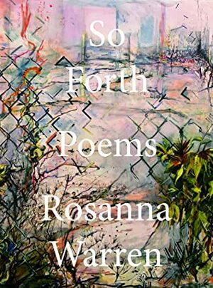 So Forth: Poems by Rosanna Warren