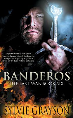 Banderos, The Last War: Book Six: Loyal Hawker has been drawn into the Banderos family feud and he must protect Angel any way he can from her by Sylvie Grayson