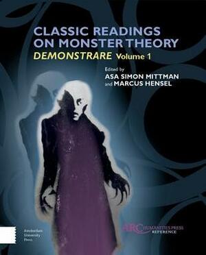 Classic Readings on Monster Theory: Demonstrare, Volume One by Asa Simon Mittman, Marcus Hensel