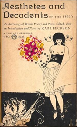 Aesthetes and Decadents of the 1890s: An Anthology of British Poetry and Prose by Lionel Pigot Johnson, John Barlas, W.B. Yeats, Karl Beckson, Oscar Wilde, Olive Custance, Ernest Dowson, Arthur Symons, Richard Le Gallienne, Aubrey Beardsley, Max Beerbohm, Michael Field, John Gray, Alfred Bruce Douglas, Theodore Wratislaw