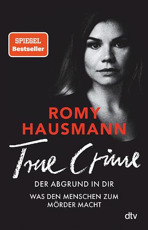 True Crime. Der Abgrund in dir by Romy Hausmann