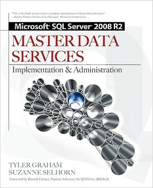 Microsoft SQL Server 2008 R2 Master Data Services: Implementation & Administration by Suzanne Selhorn, Tyler Graham