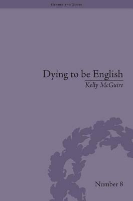 Dying to be English: Suicide Narratives and National Identity, 1721-1814 by Kelly McGuire