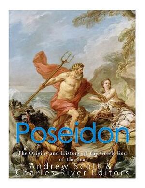 Poseidon: The Origins and History of the Greek God of the Sea by Andrew Scott, Charles River Editors