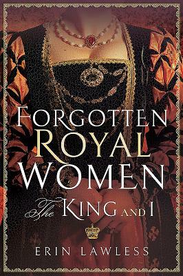 Forgotten Royal Women: The King and I by Erin Lawless