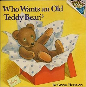 Who Wants An Old Teddy Bear? by Ginnie Hofmann