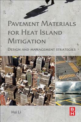 Pavement Materials for Heat Island Mitigation: Design and Management Strategies by Hui Li