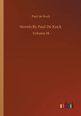 Novels By Paul De Kock: Volume 18 by Paul De Kock