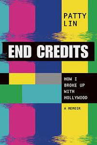 End Credits: How I Broke Up with Hollywood by Patty Lin