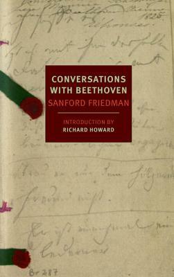 Conversations with Beethoven by Sanford Friedman, Richard Howard