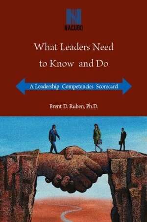 What Leaders Need To Know And Do: A Leadership Competencies Scorecard by Brent D. Ruben