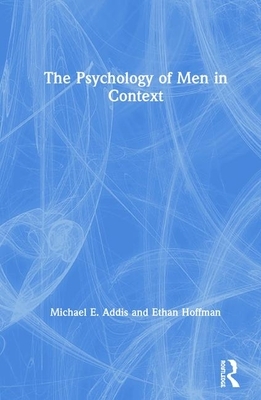 The Psychology of Men in Context by Ethan Hoffman, Michael E. Addis