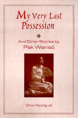 My Very Last Possession and Other Stories by Park Wan-Suh, 박완서, Wan-So Pak, Chun Kyung-Ja