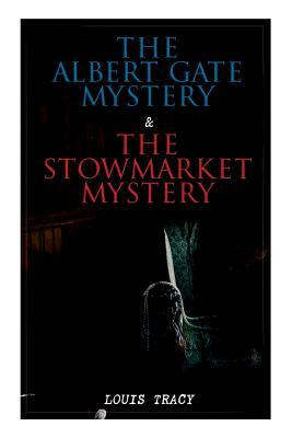 The Albert Gate Mystery & The Stowmarket Mystery: Reginald Brett, Barrister Detective (Two Books in One Edition) by Louis Tracy