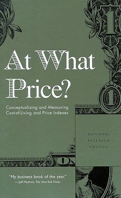 At What Price?: Conceptualizing and Measuring Cost-Of-Living and Price Indexes by Committee on National Statistics, National Research Council, Division of Behavioral and Social Scienc