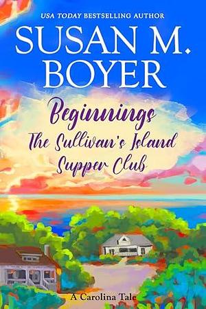 Beginnings - The Sullivan's Island Supper Club by Susan M. Boyer, Susan M. Boyer