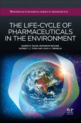 The Life-Cycle of Pharmaceuticals in the Environment by R. Braund, Alfred Tong, B. M. Peake