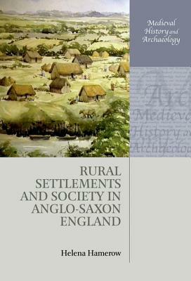 Rural Settlements and Society in Anglo-Saxon England by Helena Hamerow