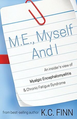 M.E., Myself and I: An insider's view of Myalgic Encephalomyelitis & Chronic Fatigue Syndrome by K Finn