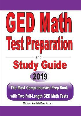 GED Math Test Preparation and Study Guide: The Most Comprehensive Prep Book with Two Full-Length GED Math Tests by Michael Smith, Reza Nazari