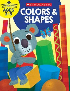 Little Skill Seekers: Colors & Shapes Workbook by Scholastic Teacher Resources, Scholastic, Inc