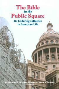 The Bible in the Public Square: Its Enduring Influence in American Life by Carol L. Meyers, Eric Meyers, Mark A. Chancey