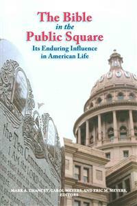 The Bible in the Public Square: Its Enduring Influence in American Life by Carol L. Meyers, Mark A. Chancey, Eric Meyers