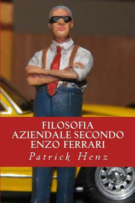 Filosofia aziendale secondo Enzo Ferrari: Dall'automobilismo al business by Patrick Henz