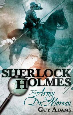 Sherlock Holmes: The Army of Dr Moreau by Guy Adams