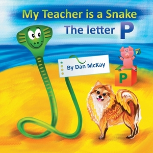 My Teacher is a Snake The Letter P by Dan McKay