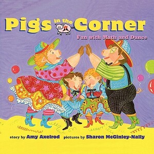 Pigs in the Corner: Fun with Math and Dance by Amy Axelrod