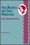 Dora Marsden and Early Modernism: Gender, Individualism, Science by Bruce Clarke