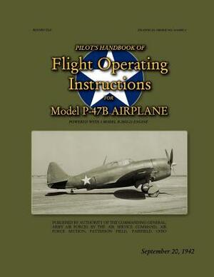 Pilot's Handbook of Flight Operating Instructions For Model P-47B Airplane: Technical Order No. 01-65BC-1, September 20, 1942 by Ray Merriam