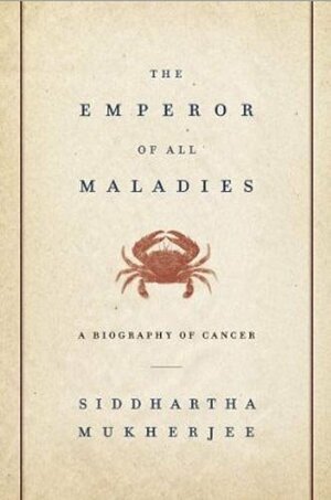 The Emperor of All Maladies: A Biography of Cancer by Siddhartha Mukherjee