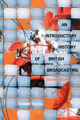 An Introductory History of British Broadcasting by Andrew Crisell