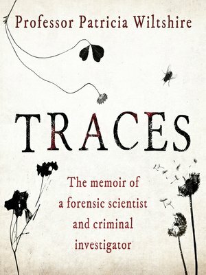 Traces: The memoir of a forensic scientist and criminal investigator by Patricia Wiltshire