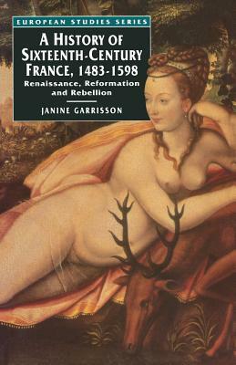 A History of Sixteenth Century France, 1483-1598: Renaissance, Reformation and Rebellion by Janine Garrisson, Emmanuel Haven