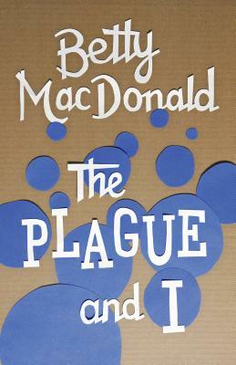 The Plague and I by Betty MacDonald