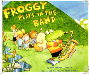 Froggy Plays in the Band by Jonathan London, Frank Remkiewicz