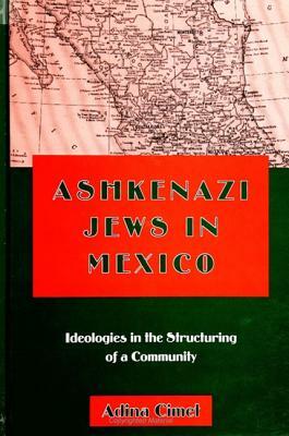 Ashkenazi Jews in Mexico: Ideologies in the Structuring of a Community by Adina Cimet