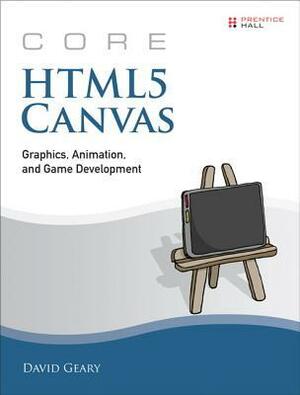 Core HTML5: Volume 1: Canvas (Core Series) by David Geary