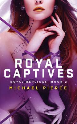 Royal Replicas 2: Royal Captives by Michael Pierce
