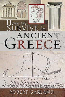 How to Survive in Ancient Greece by Robert Garland