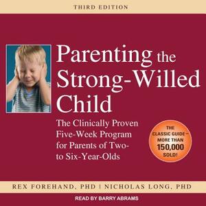 Parenting the Strong-Willed Child: The Clinically Proven Five-Week Program for Parents of Two- To Six-Year-Olds by Rex Forehand, Nicholas Long