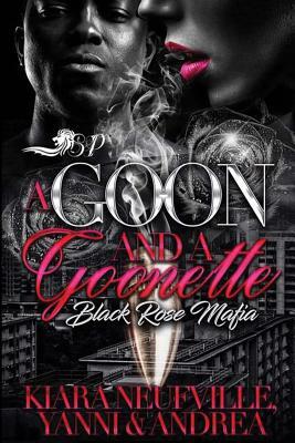 A Goon and a Goonette: Black Rose Mafia by Kiara Neufville, Andrea, Yanni