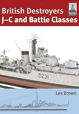 British Destroyers: J-C and Battle Classes by Les Brown